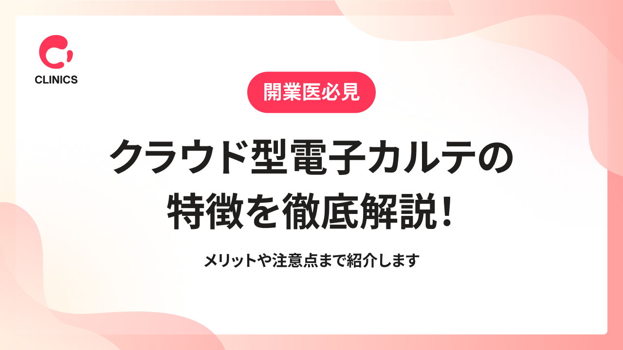 クラウド型電子カルテの特徴を徹底解説！メリットや注意点まで紹介します