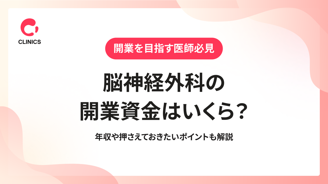 脳神経外科の開業資金はいくら？年収や押さえておきたいポイントも解説