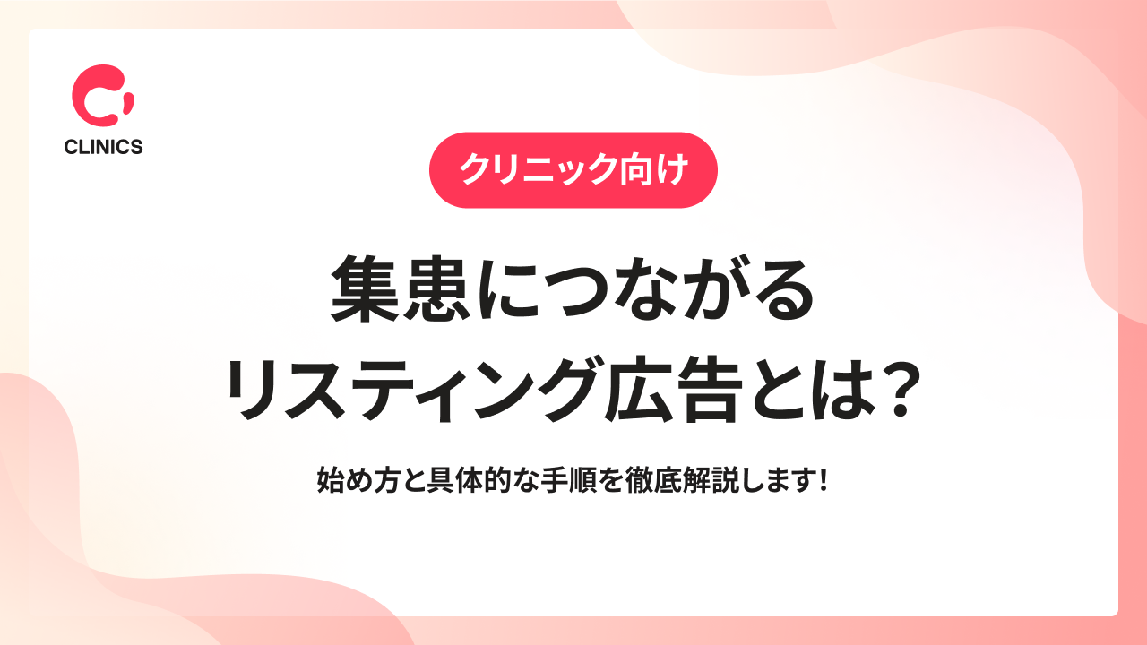 【クリニック向け】集患につながるリスティング広告とは？始め方と具体的な手順を徹底解説します！
