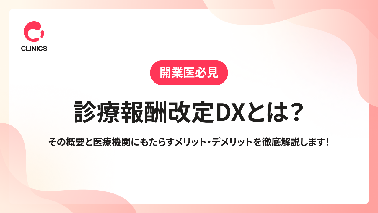 診療報酬改定DXとは？その概要と医療機関にもたらすメリット・デメリットを徹底解説します！