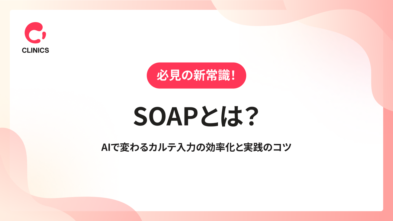 【必見の新常識！】SOAPとは？AIで変わるカルテ入力の効率化と実践のコツ