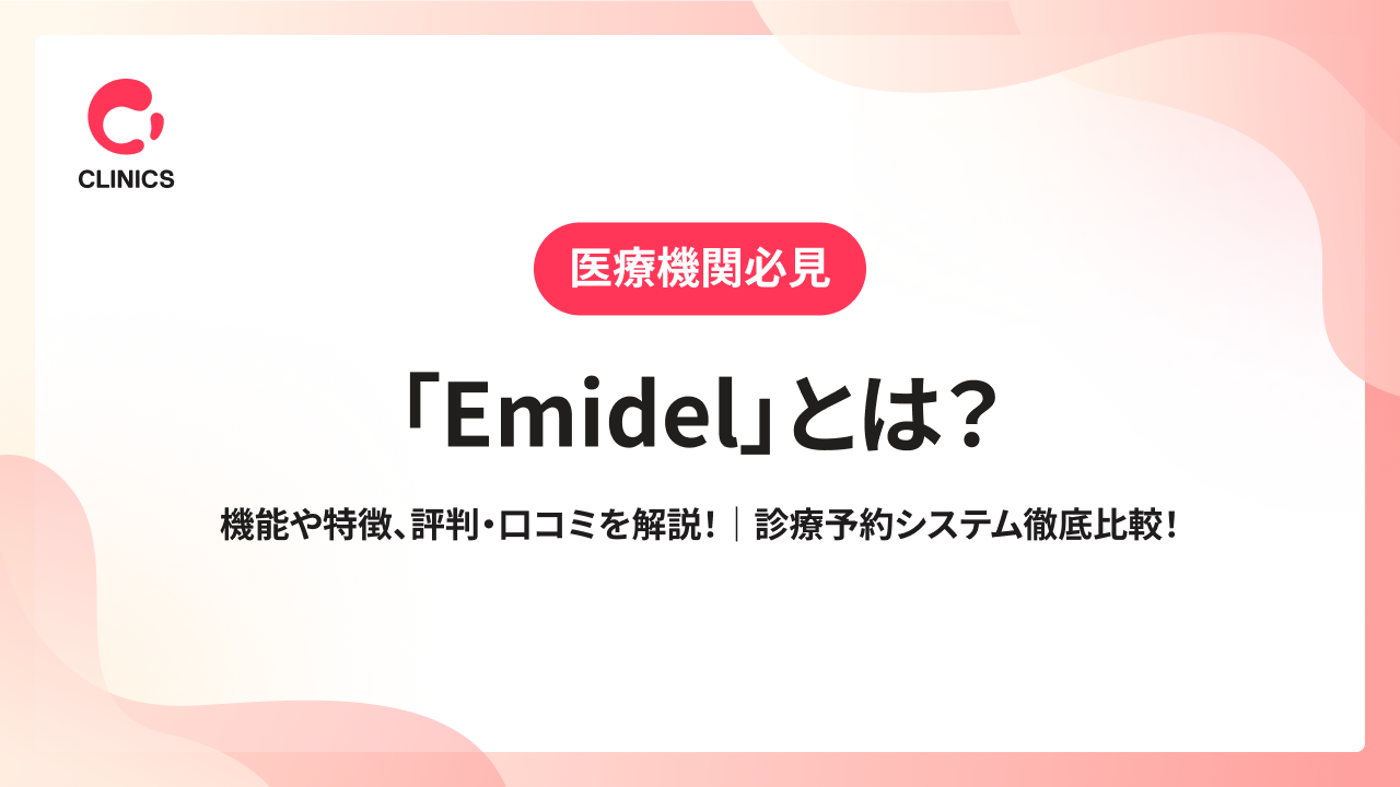 「Emidel」とは？機能や特徴、評判・口コミを解説！｜診療予約システム徹底比較！