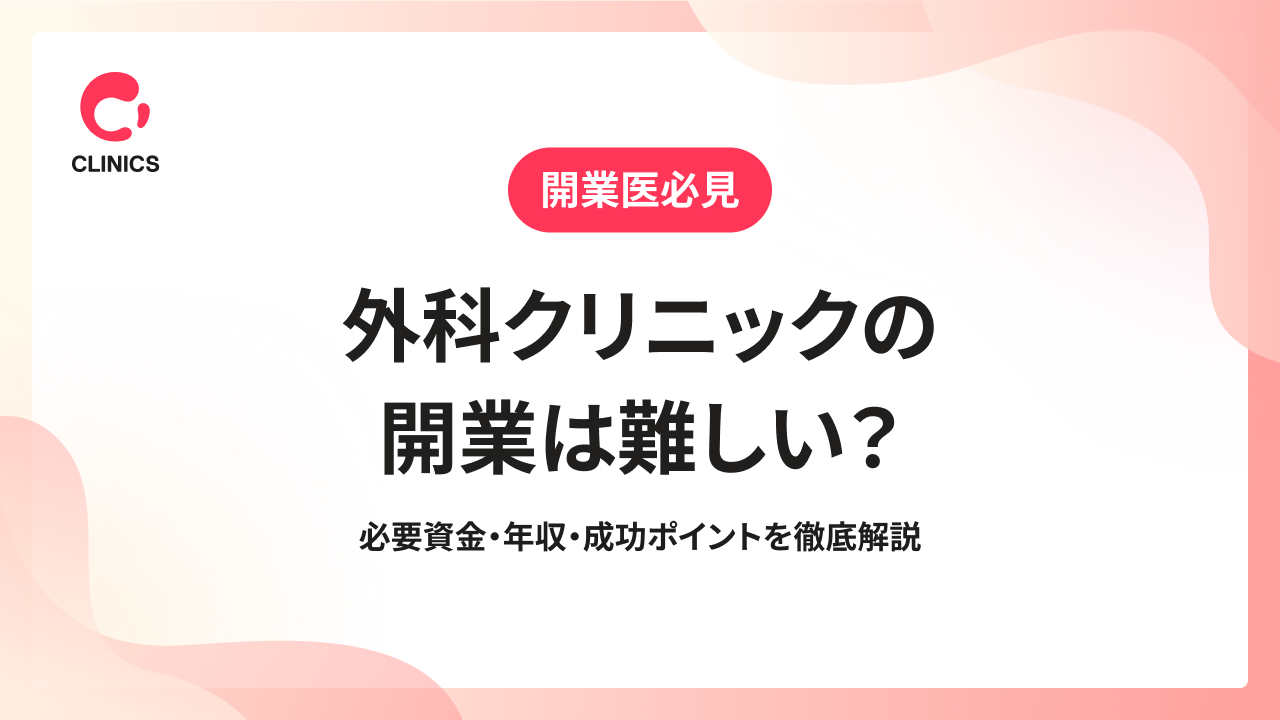 外科クリニックの開業は難しい？必要資金・年収・成功ポイントを徹底解説