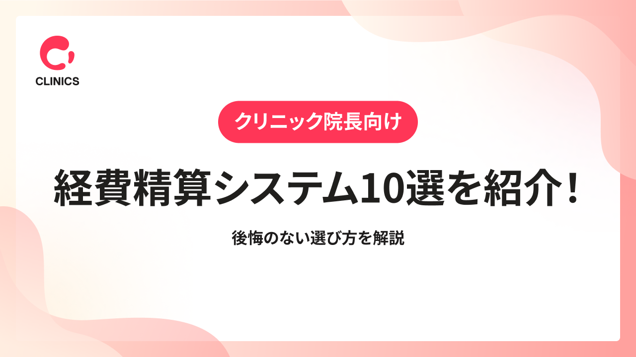 【クリニック院長向け】経費精算システム10選を紹介！後悔のない選び方を解説