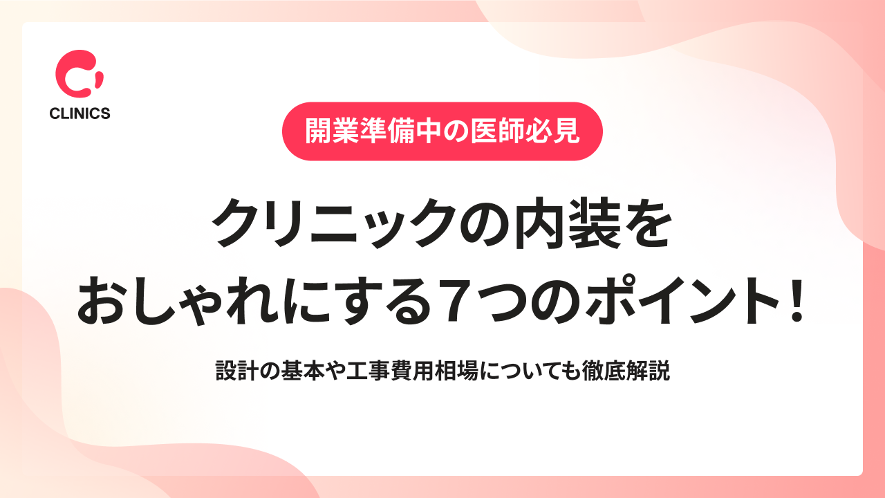 クリニックの内装をおしゃれにする７つのポイント！設計の基本や工事費用相場についても徹底解説