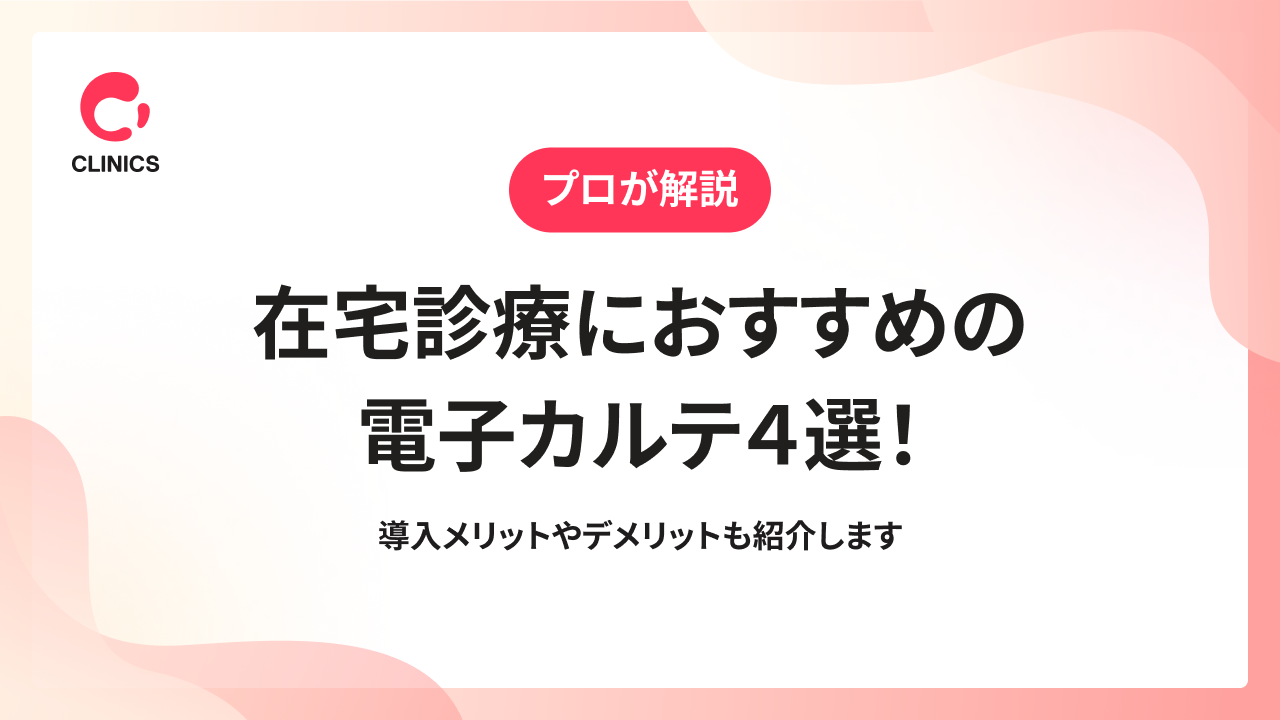 【プロが解説】在宅診療におすすめの電子カルテ４選！導入メリットやデメリットも紹介します