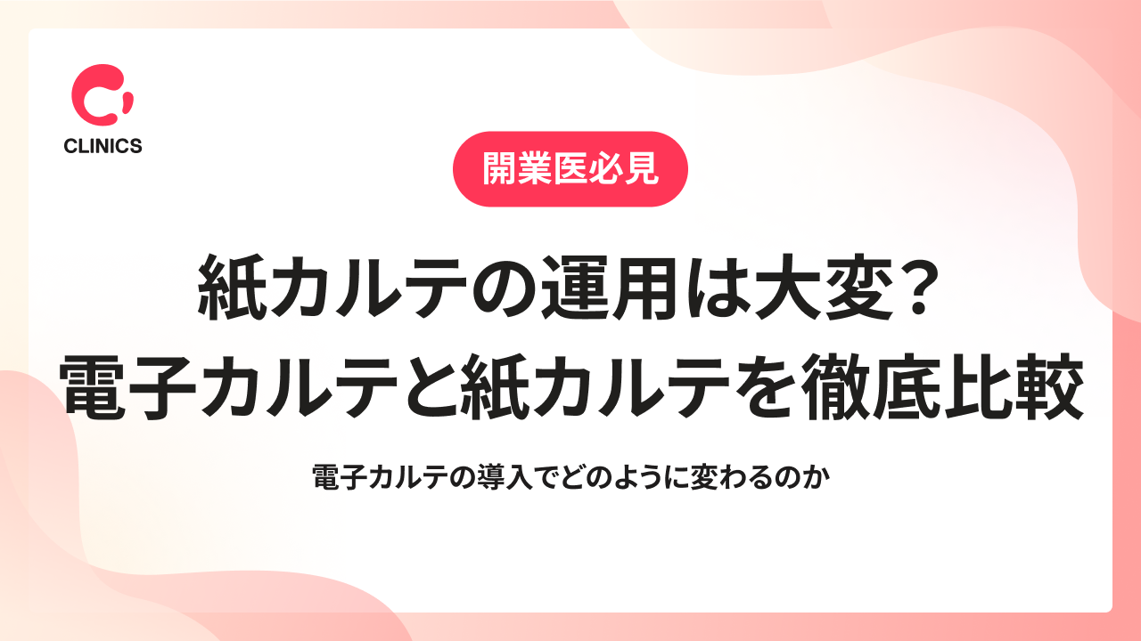 紙カルテの運用は大変？電子カルテと紙カルテを徹底比較｜電子カルテの導入でどのように変わるのか