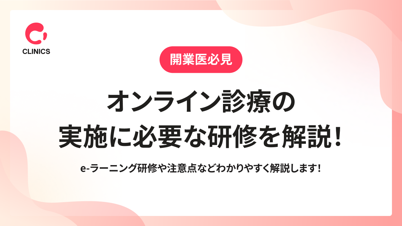 オンライン診療の実施に必要な研修を解説！e-ラーニング研修や注意点などわかりやすく解説します！