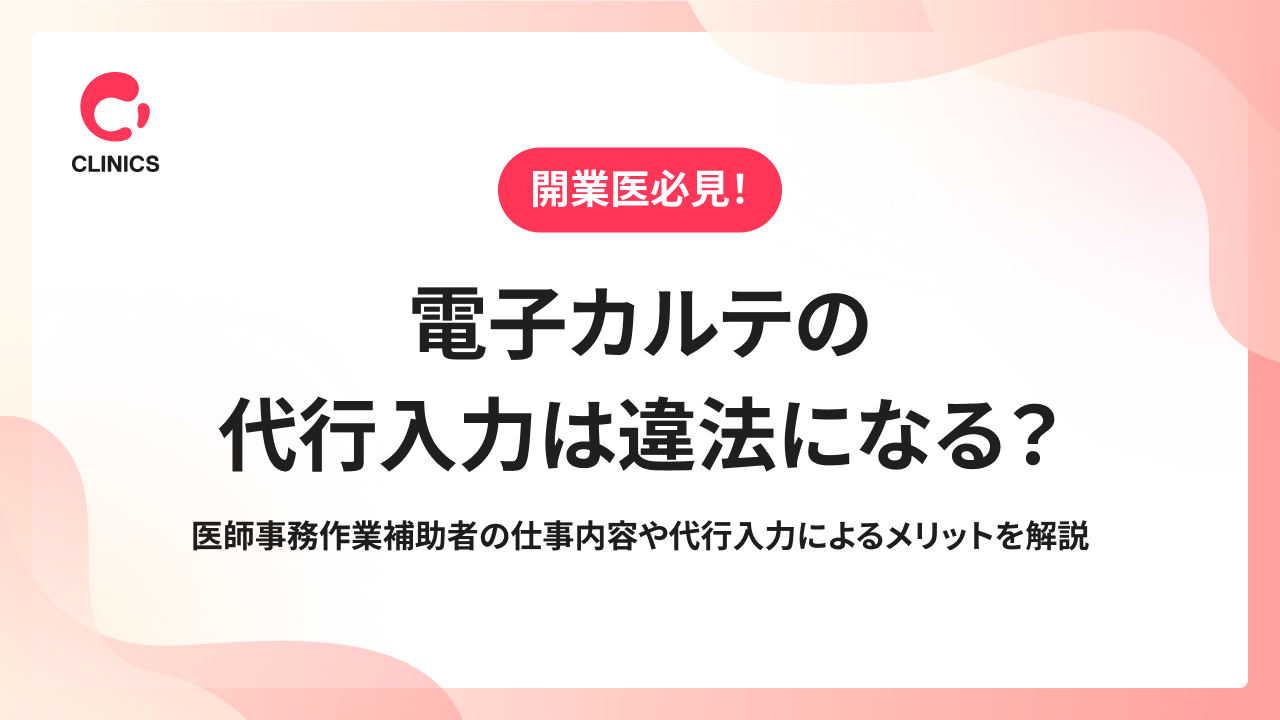 電子カルテの代行入力は違法になる？医師事務作業補助者の仕事内容や代行入力によるメリットを解説