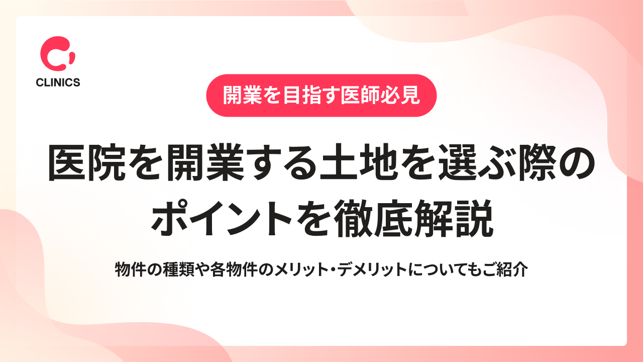 医院を開業する土地を選ぶ際のポイントを徹底解説｜物件の種類や各物件のメリット・デメリットについてもご紹介