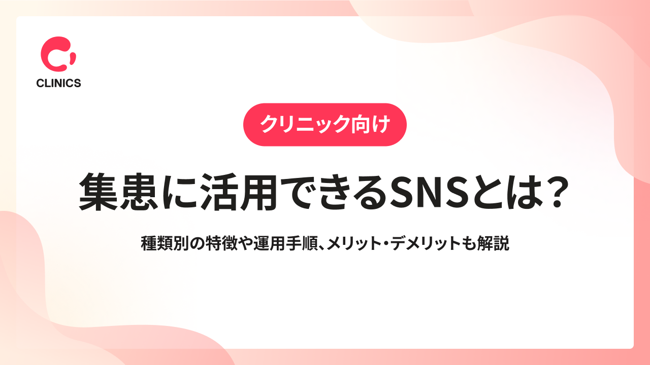 【クリニック向け】集患に活用できるSNSとは？種類別の特徴や運用手順、メリット・デメリットも解説