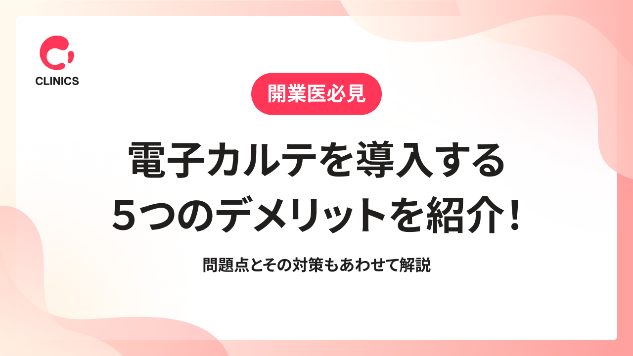 電子カルテを導入する5つのデメリットを紹介！問題点とその対策もあわせて解説