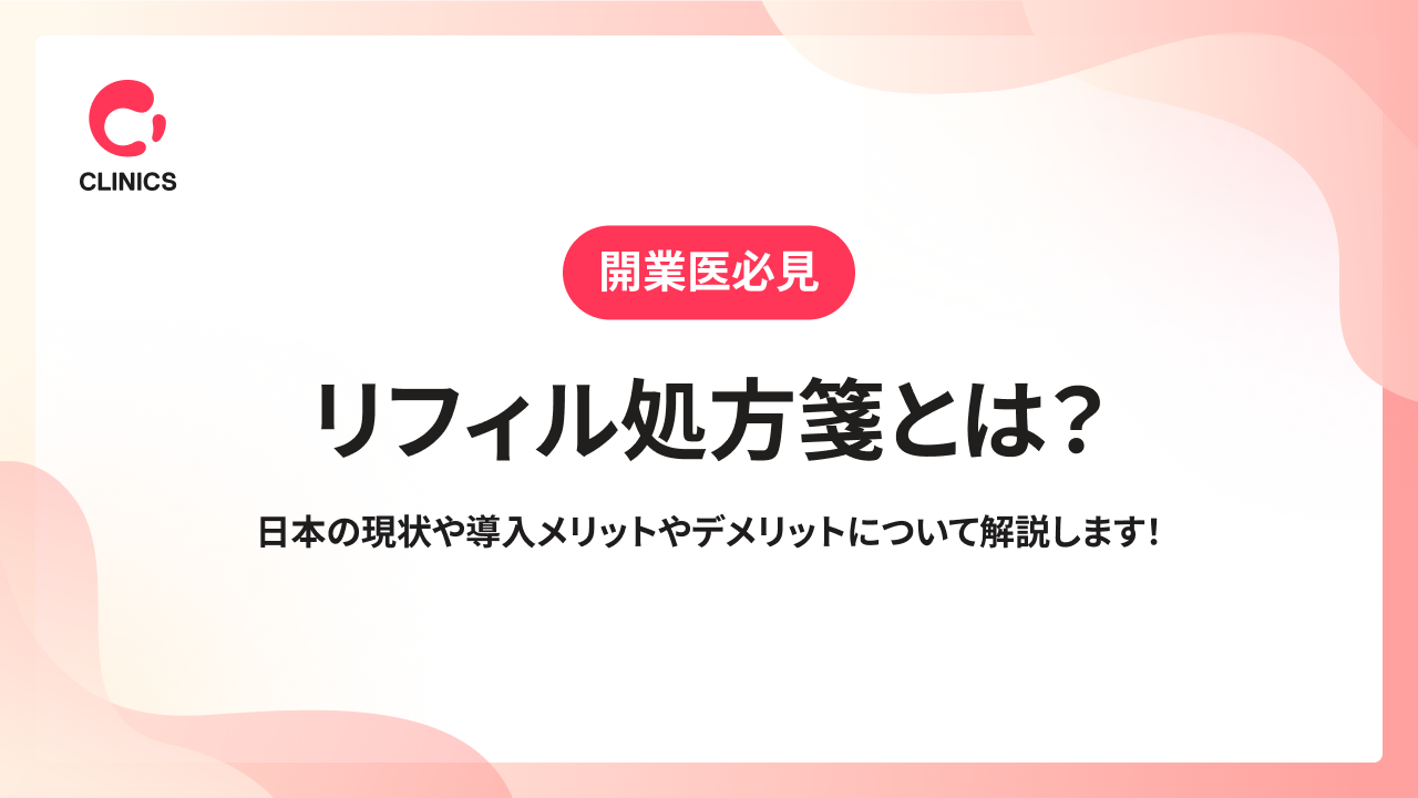 リフィル処方箋とは？日本の現状や導入メリットやデメリットについて解説します！