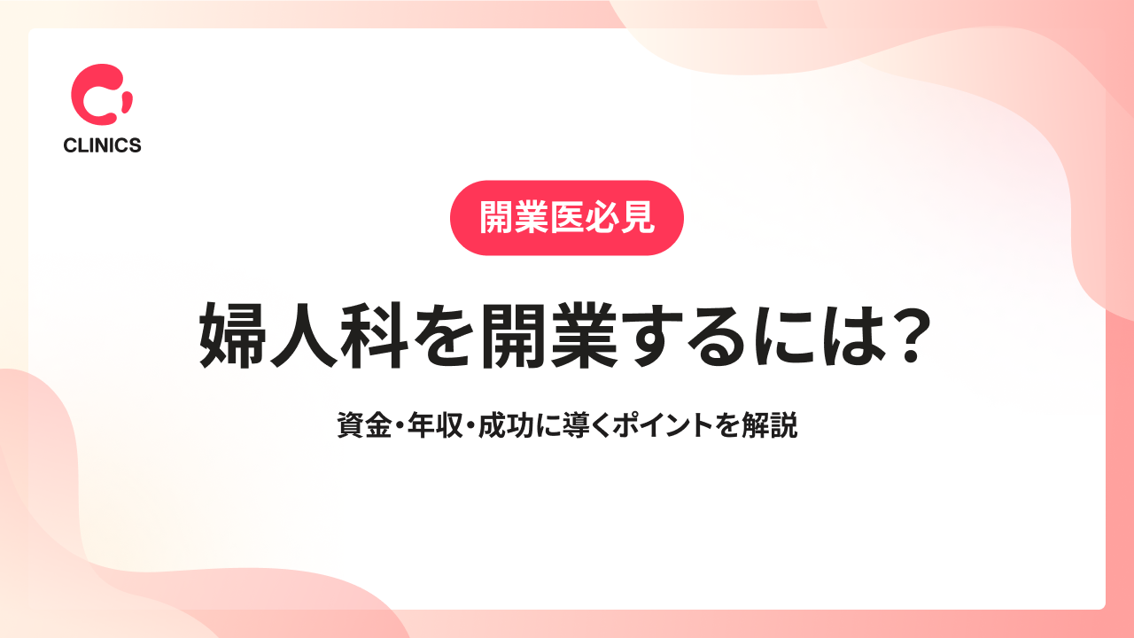 婦人科を開業するには？資金・年収・成功に導くポイントを解説