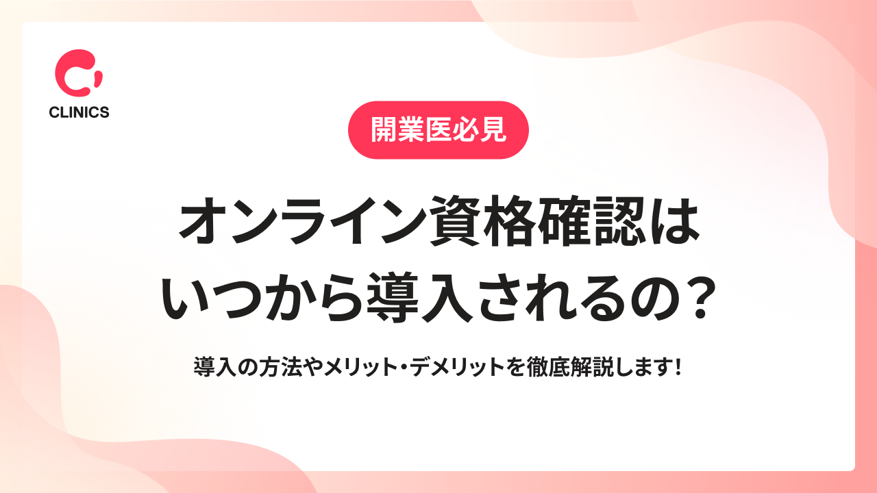 オンライン資格確認はいつから導入されるの？導入の方法やメリット・デメリットを徹底解説します！