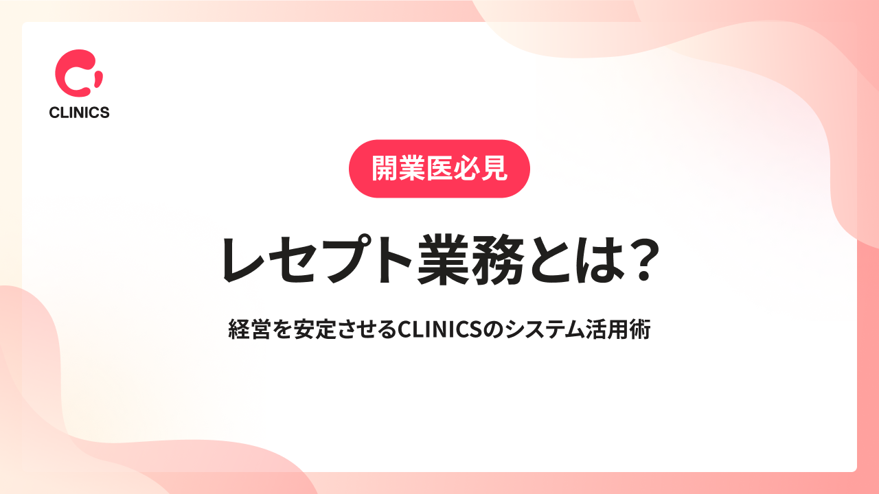 【開業医必見】レセプト業務とは？経営を安定させるCLINICSのシステム活用術