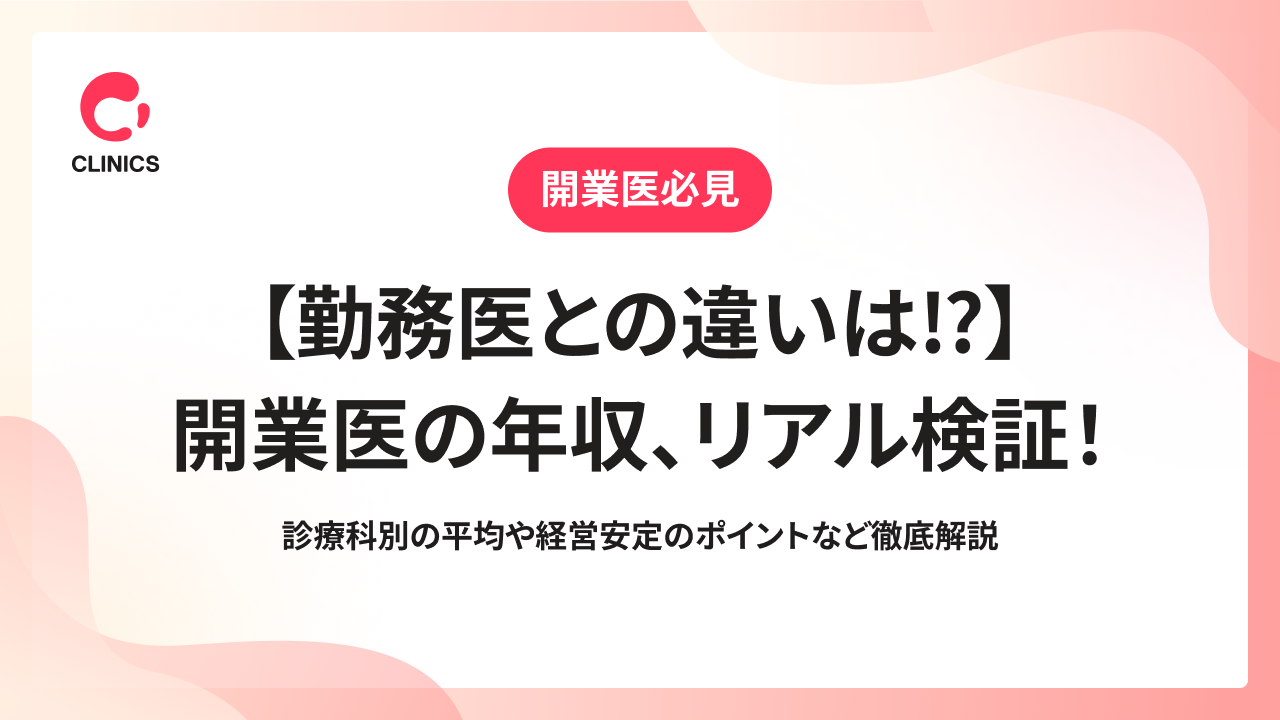 【勤務医との違いは⁉︎】開業医の年収、リアル検証！診療科別の平均や経営安定のポイントなど徹底解説