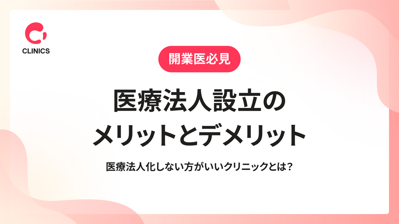 医療法人設立のメリットとデメリット｜医療法人化しない方がいいクリニックとは？
