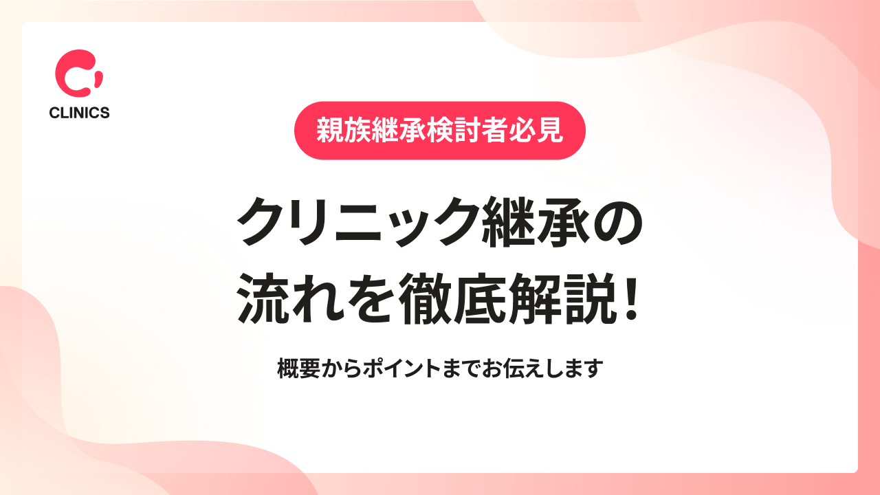【親族継承検討者必見】クリニック継承の流れを徹底解説！概要からポイントまでお伝えします