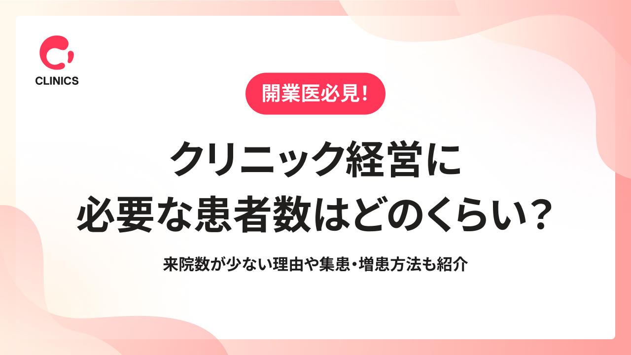 クリニック経営に必要な患者数はどのくらい？来院数が少ない理由や集患・増患方法も紹介