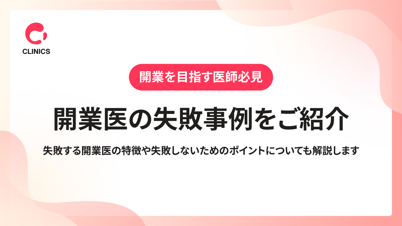 開業医の失敗事例をご紹介｜失敗する開業医の特徴や失敗しないためのポイントについても解説します