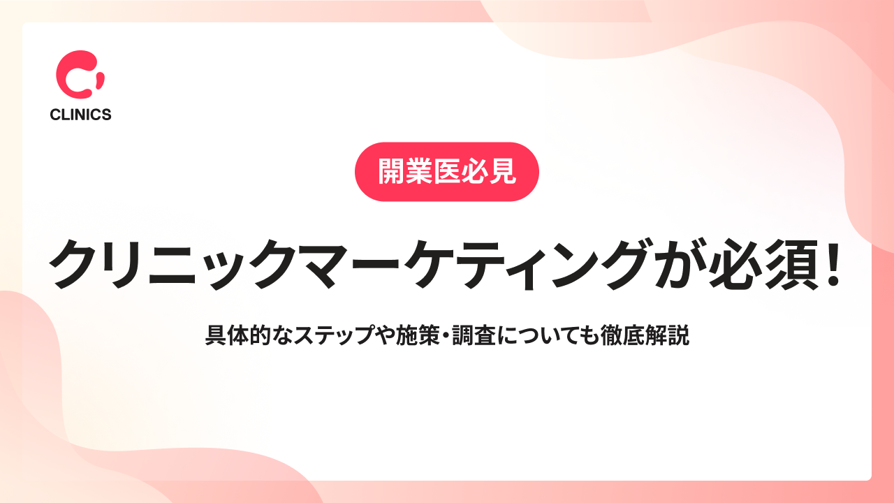 クリニックマーケティングが必須！具体的なステップや施策・調査についても徹底解説