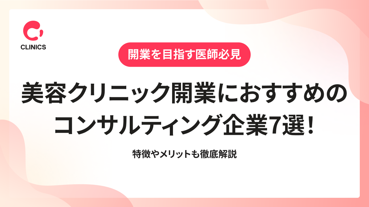 美容クリニック開業におすすめのコンサルティング企業7選！特徴やメリットも徹底解説