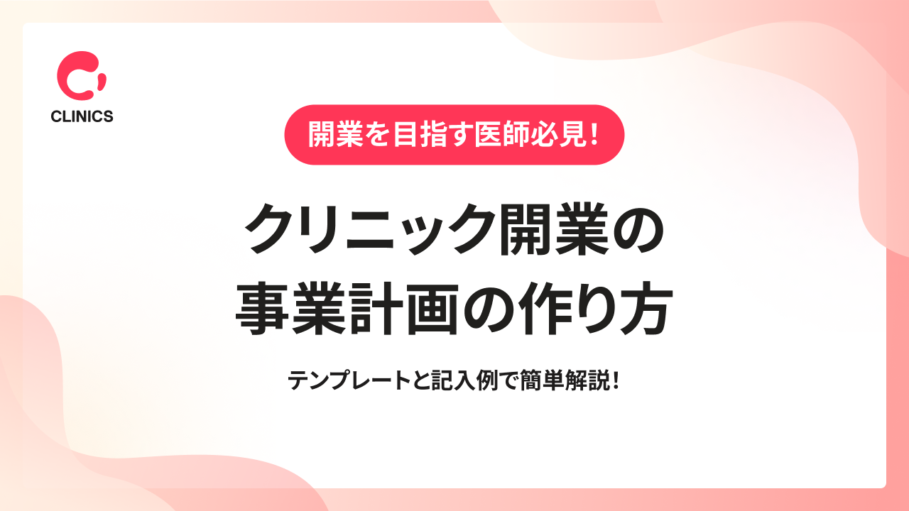 クリニック開業の事業計画の作り方｜テンプレートと記入例で簡単解説！