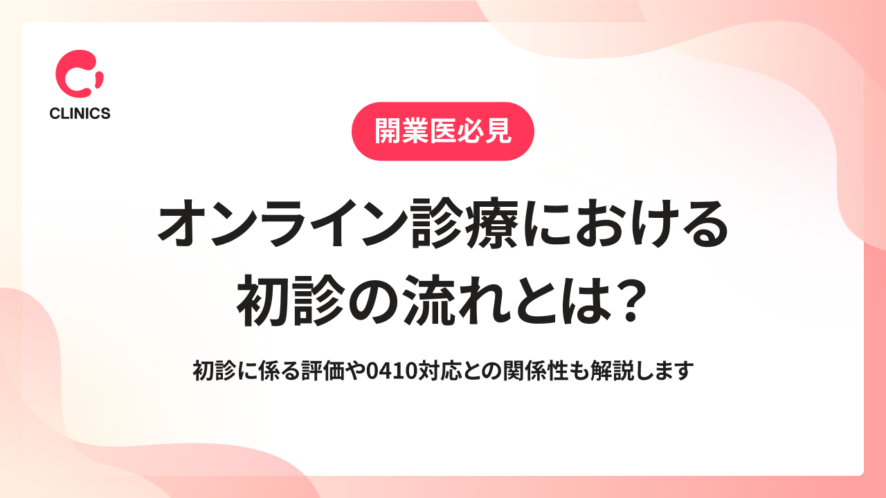 オンライン診療における初診の流れとは？初診に係る評価や0410対応との関係性も解説します