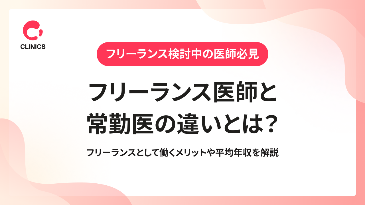 フリーランス医師と常勤医の違いとは？フリーランスとして働くメリットや平均年収を解説
