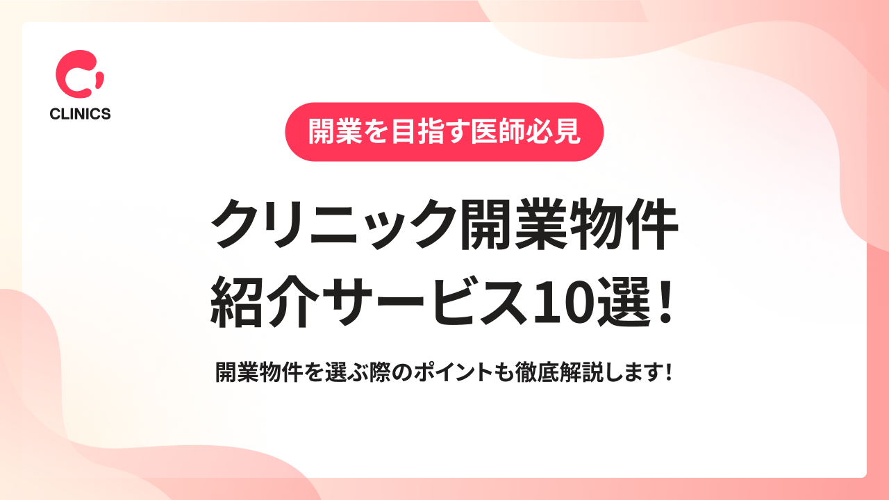 クリニック開業物件紹介サービス10選！開業物件を選ぶ際のポイントも徹底解説します！