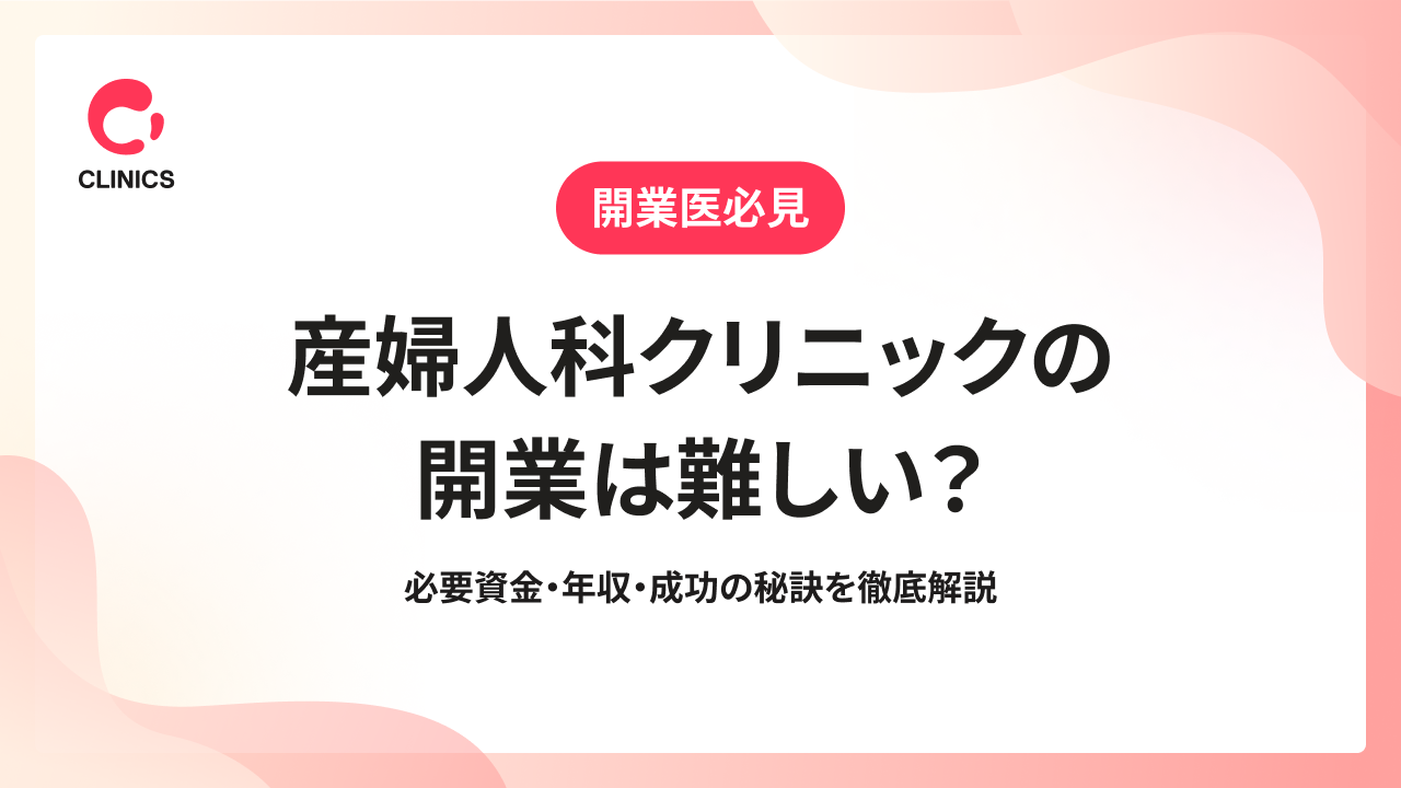 産婦人科クリニックの開業は難しい？必要資金・年収・成功の秘訣を徹底解説
