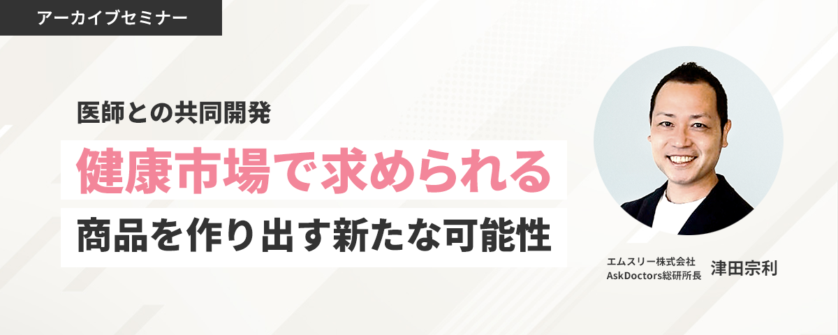 医師との共同開発-健康市場で求められる商品を作り出す新たな可能性-