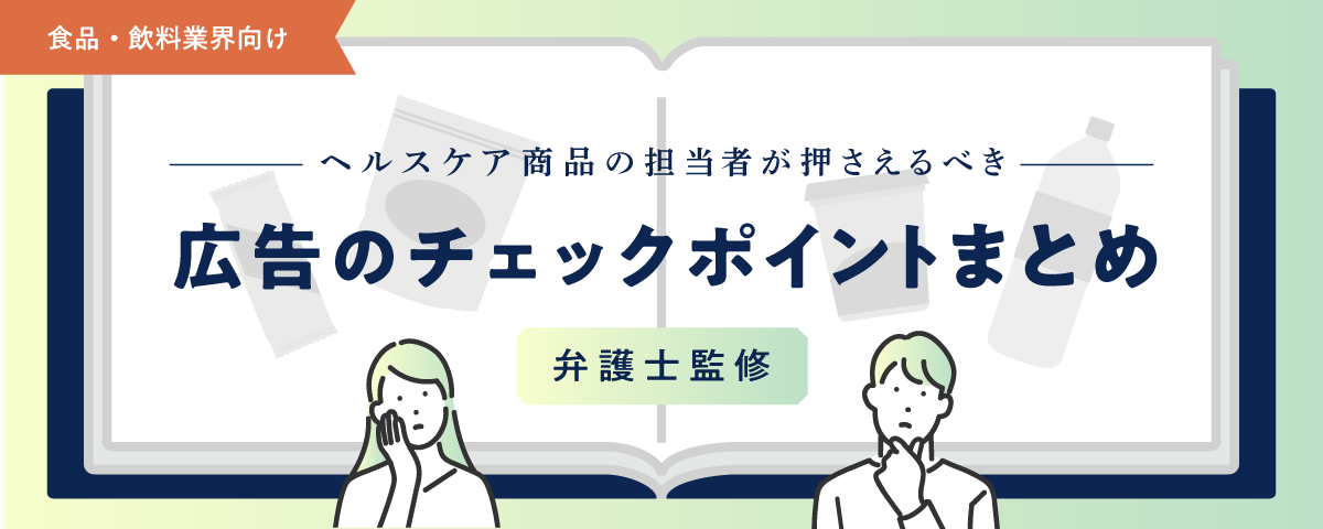 【弁護士監修】-食品編-ヘルスケア商品の担当者が押さえるべき広告のチェックポイントまとめ