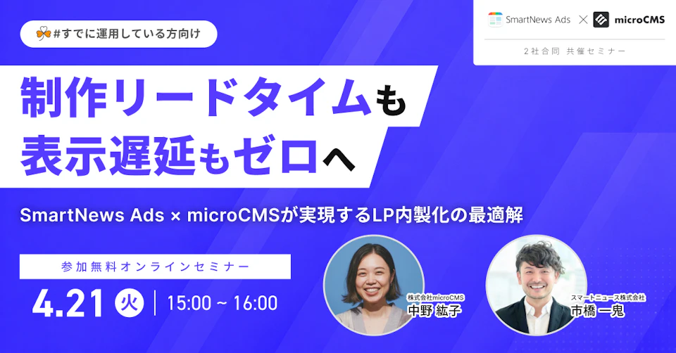 「制作リードタイム」も「表示遅延」もゼロへ  SmartNews Ads × microCMS によるLP内製化の最適解