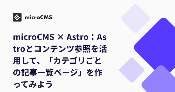 microCMS × Astro：Astroとコンテンツ参照を活用して、「カテゴリごとの記事一覧ページ」を作ってみよう