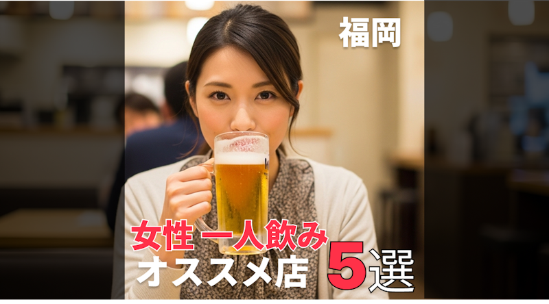 【福岡エリア】女性一人飲みにおすすめのお店「5選」