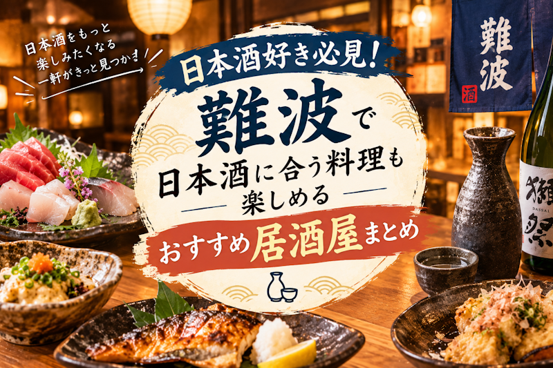 日本酒好き必見！難波で日本酒に合う料理も楽しめるおすすめ居酒屋まとめ