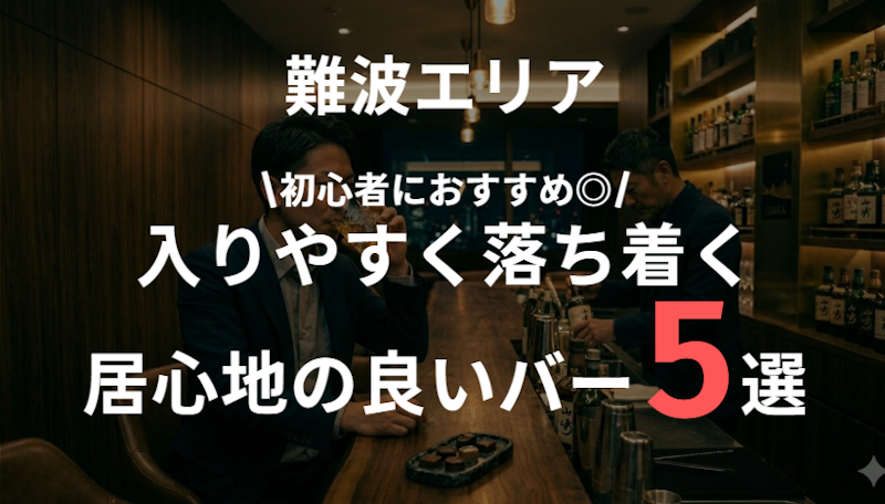 難波のバー5選｜男性一人でも気まずくない“入りやすくて落ち着く店”を厳選