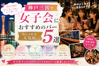 神戸三宮で女子会におすすめのバー5選｜おしゃれな人気店