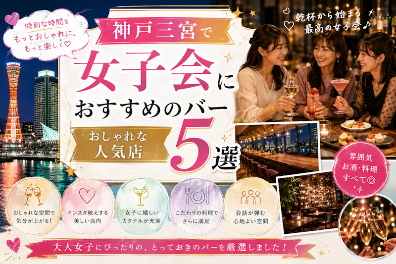 神戸三宮で女子会におすすめのバー5選｜おしゃれな人気店