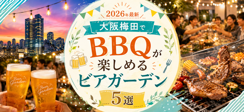 大阪梅田でBBQが手ぶらで楽しめるビアガーデン5選【2026年最新】