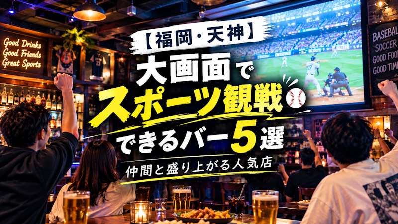 【福岡・天神】大画面でスポーツ観戦できるバー5選｜仲間と盛り上がる人気店