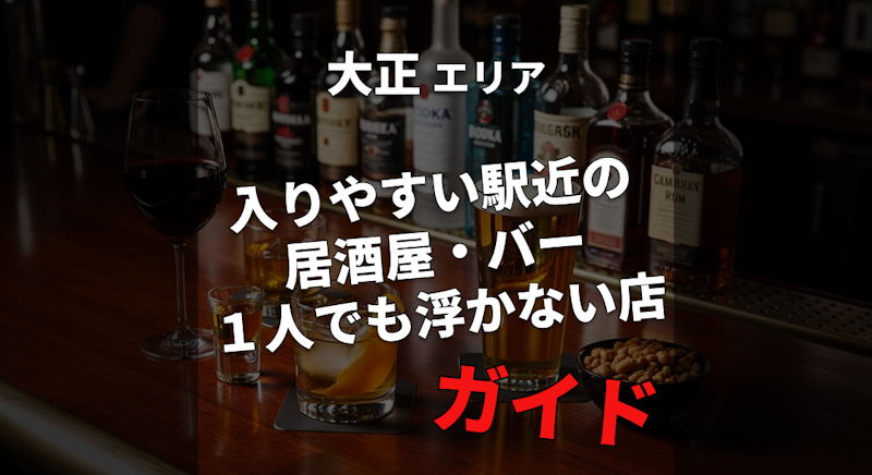 【大正駅】ハズレ回避したい人向け ｜ 入りやすい駅近の居酒屋・バー ガイド ｜ １人飲みでも浮かない店