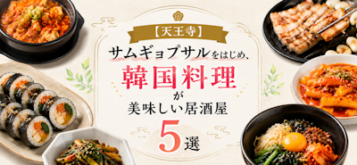 【天王寺】サムギョプサルをはじめ、韓国料理が美味しい居酒屋5選