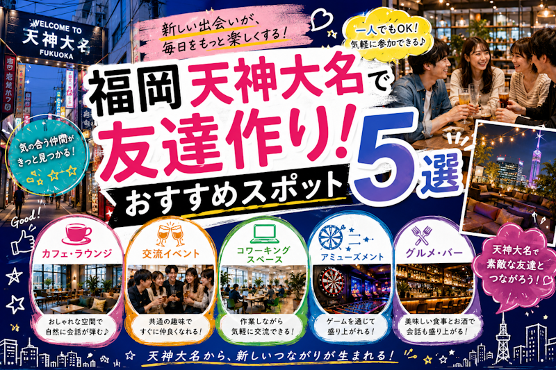 福岡天神大名で友達作り！おすすめスポット5選