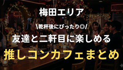 梅田でおすすめしたいコンカフェまとめ｜初心者も一人も二軒目もOK