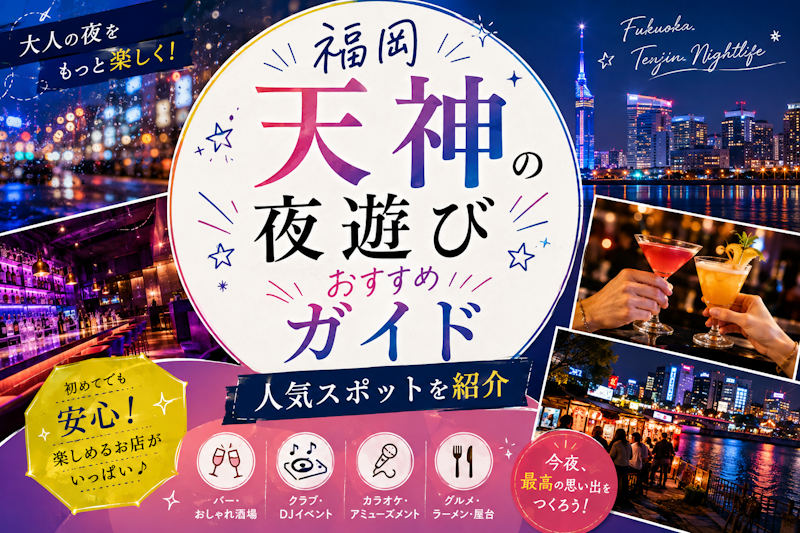 福岡天神の夜遊びおすすめガイド｜人気スポットを紹介