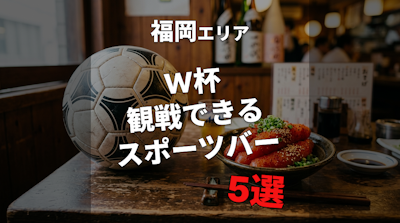 【福岡】W杯を1人で観戦できるスポー���バー5選！仕事帰りにも◎