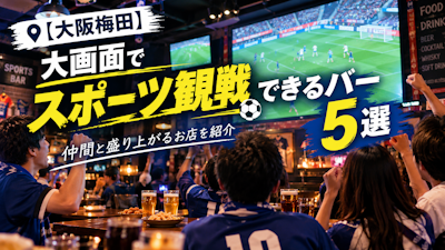 【大阪梅田】大画面でスポーツ観戦できるバー5選｜仲間と盛り上がるお店を紹介